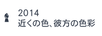 2014近くの色、彼方の色彩